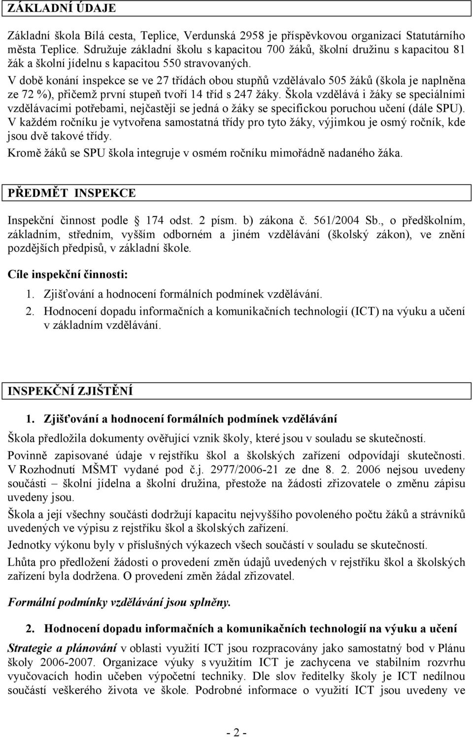 V době konání inspekce se ve 27 třídách obou stupňů vzdělávalo 505 žáků (škola je naplněna ze 72 %), přičemž první stupeň tvoří 14 tříd s 247 žáky.