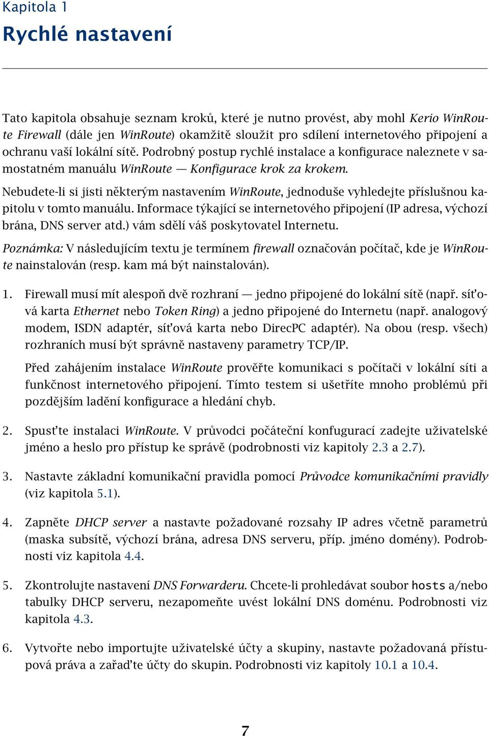 Nebudete-li si jisti některým nastavením WinRoute, jednoduše vyhledejte příslušnou kapitolu v tomto manuálu. Informace týkající se internetového připojení (IP adresa, výchozí brána, DNS server atd.