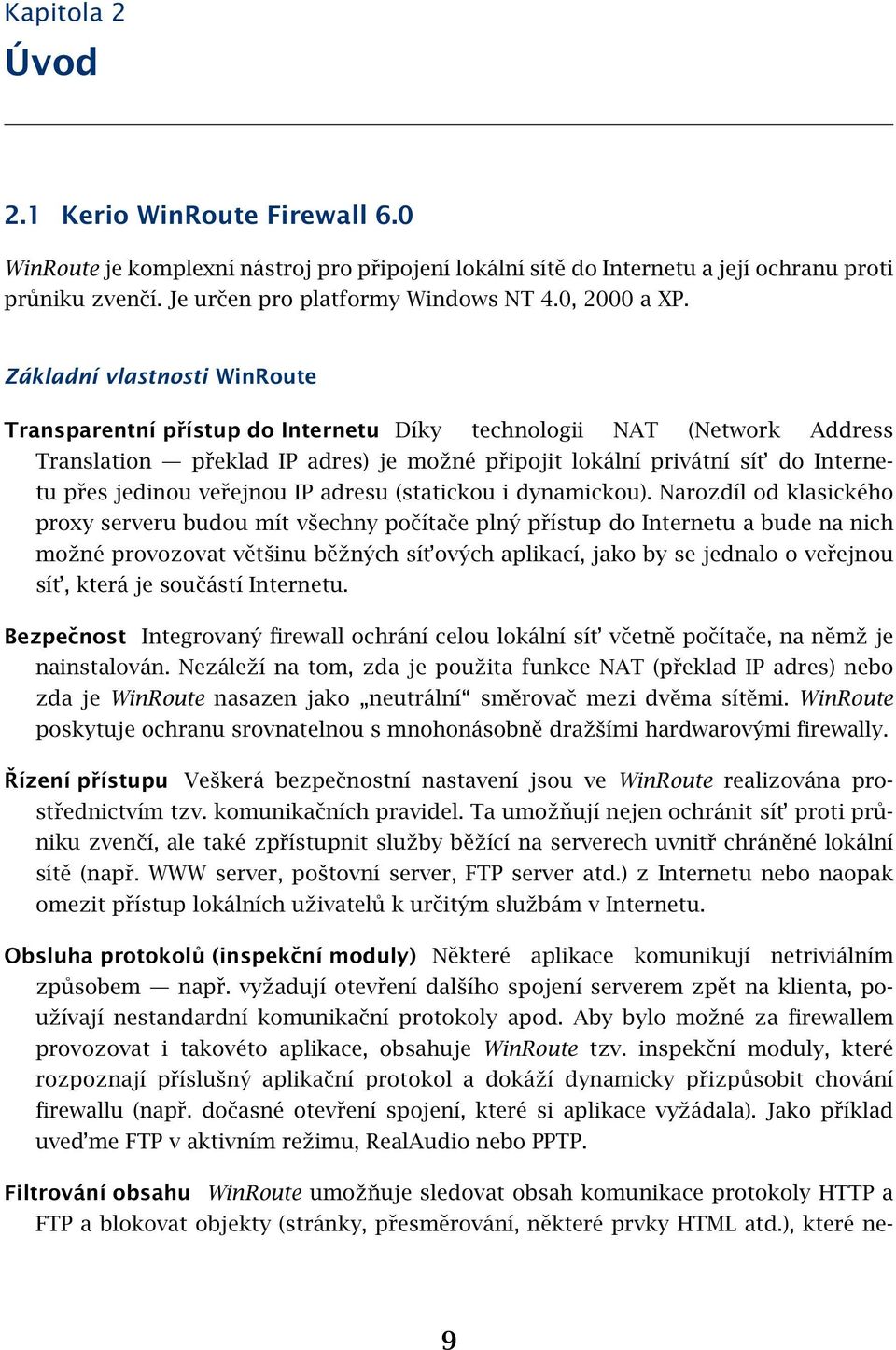 Základní vlastnosti WinRoute Transparentní přístup do Internetu Díky technologii NAT (Network Address Translation překlad IP adres) je možné připojit lokální privátní sít do Internetu přes jedinou