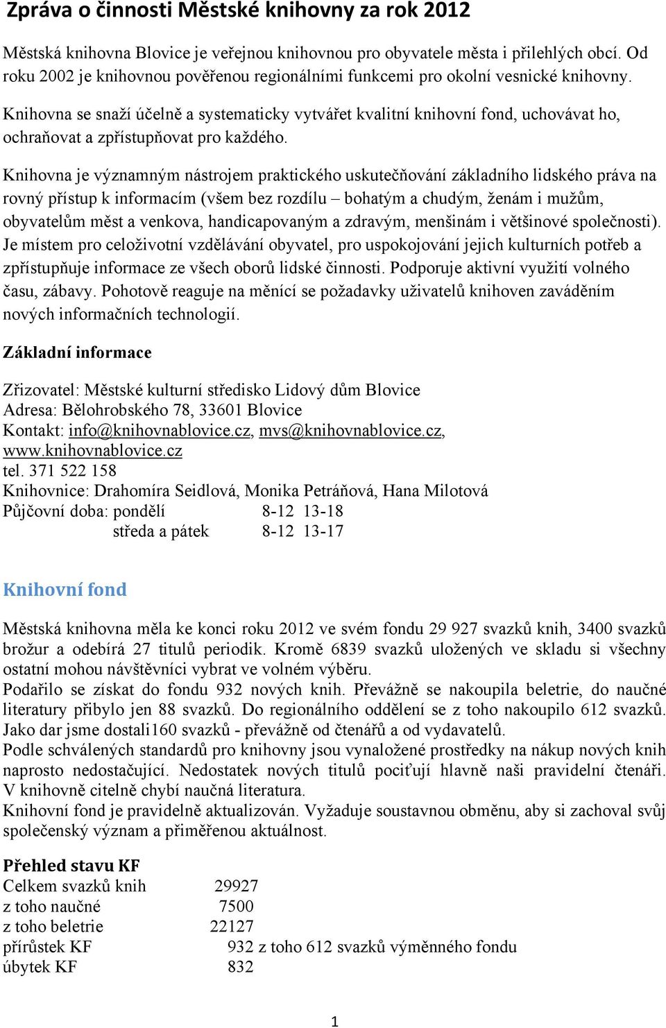 Knihovna se snaží účelně a systematicky vytvářet kvalitní knihovní fond, uchovávat ho, ochraňovat a zpřístupňovat pro každého.