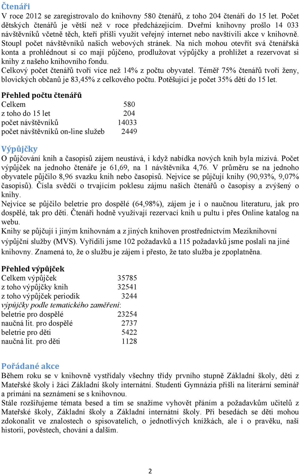 Na nich mohou otevřít svá čtenářská konta a prohlédnout si co mají půjčeno, prodlužovat výpůjčky a prohlížet a rezervovat si knihy z našeho knihovního fondu.