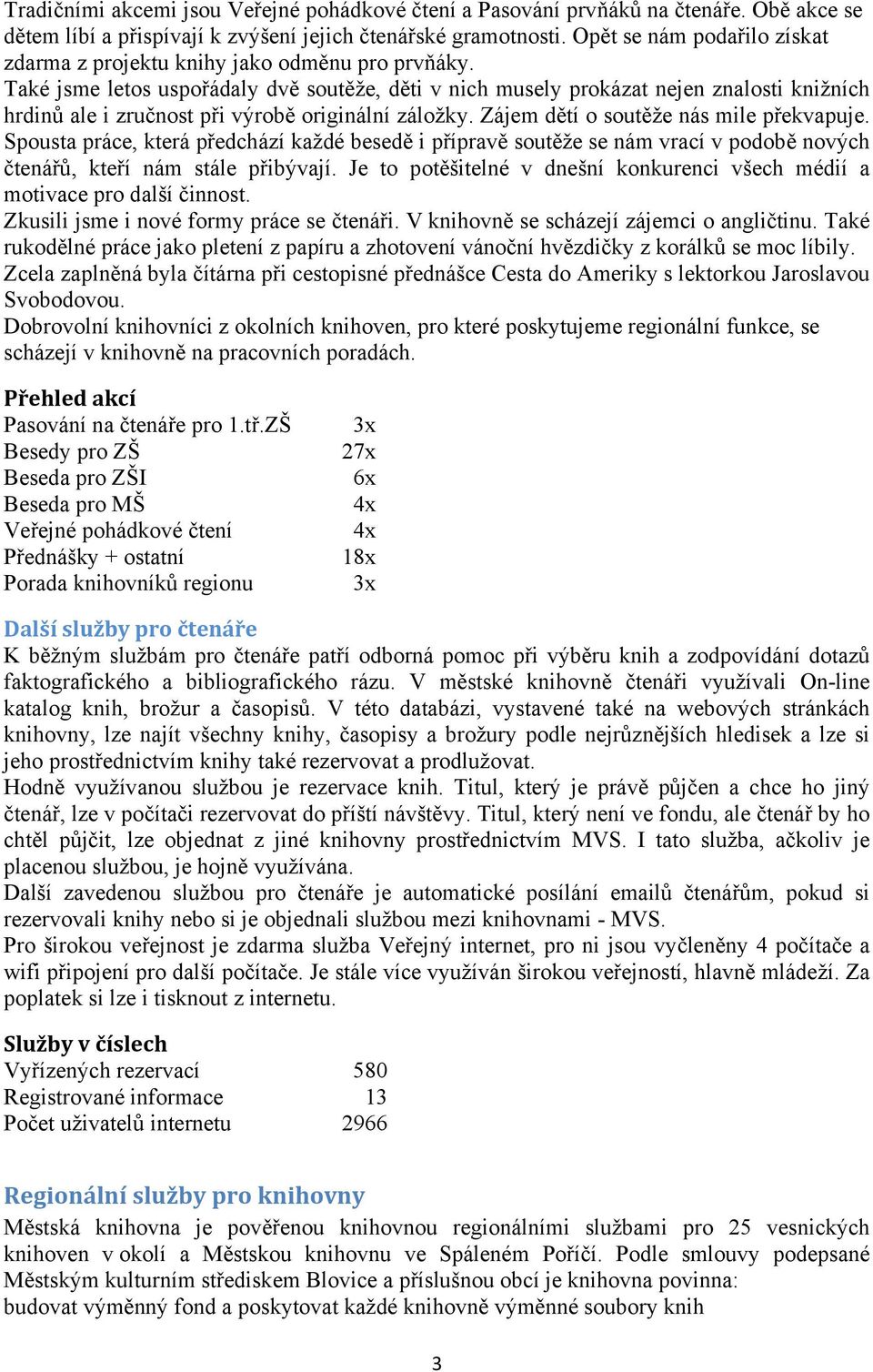 Také jsme letos uspořádaly dvě soutěže, děti v nich musely prokázat nejen znalosti knižních hrdinů ale i zručnost při výrobě originální záložky. Zájem dětí o soutěže nás mile překvapuje.