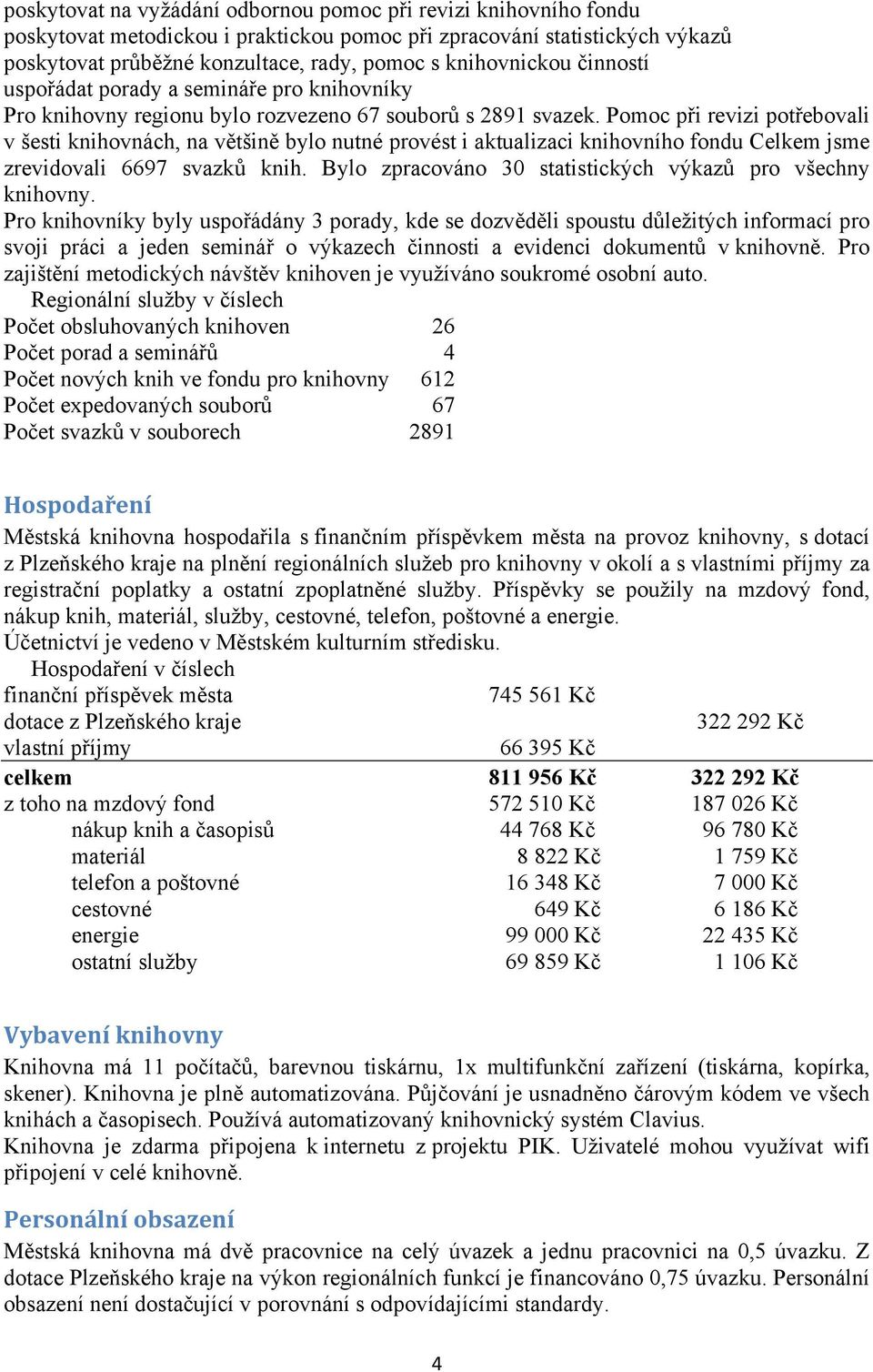 Pomoc při revizi potřebovali v šesti knihovnách, na většině bylo nutné provést i aktualizaci knihovního fondu Celkem jsme zrevidovali 6697 svazků knih.