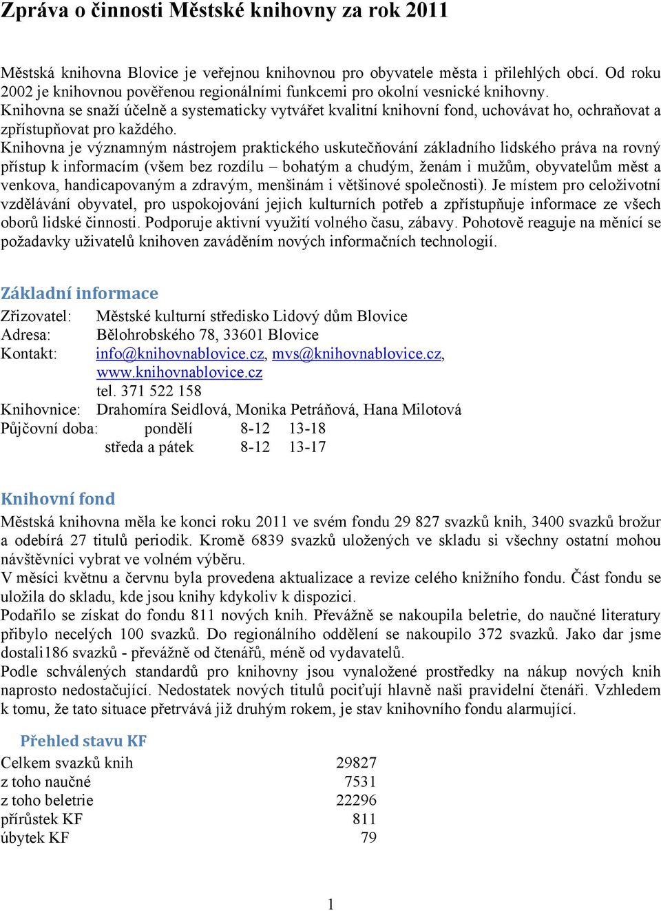 Knihovna se snaží účelně a systematicky vytvářet kvalitní knihovní fond, uchovávat ho, ochraňovat a zpřístupňovat pro každého.