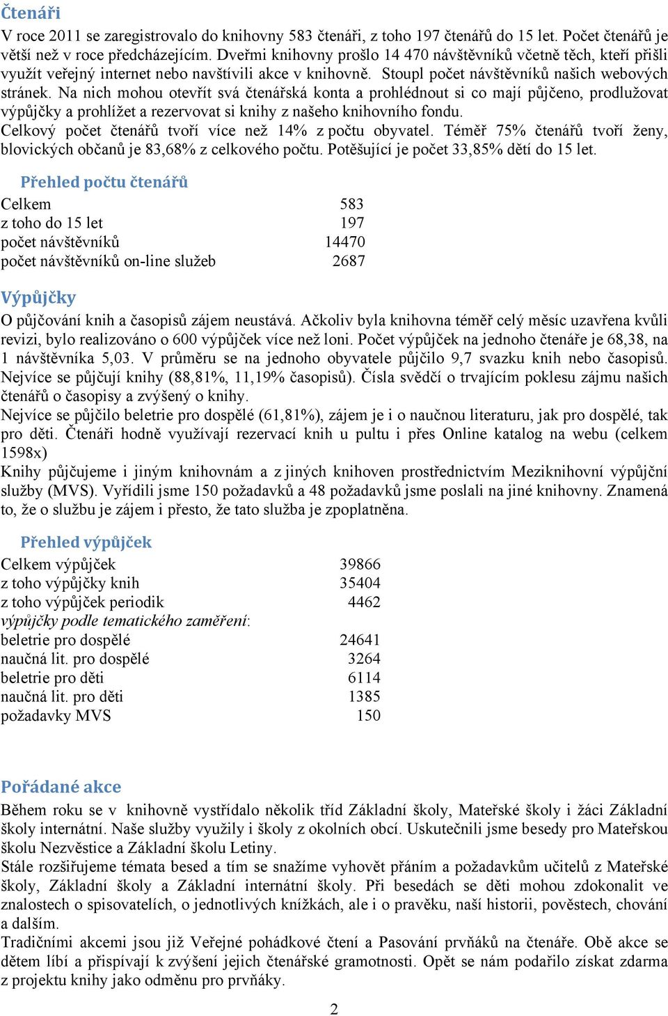 Na nich mohou otevřít svá čtenářská konta a prohlédnout si co mají půjčeno, prodlužovat výpůjčky a prohlížet a rezervovat si knihy z našeho knihovního fondu.