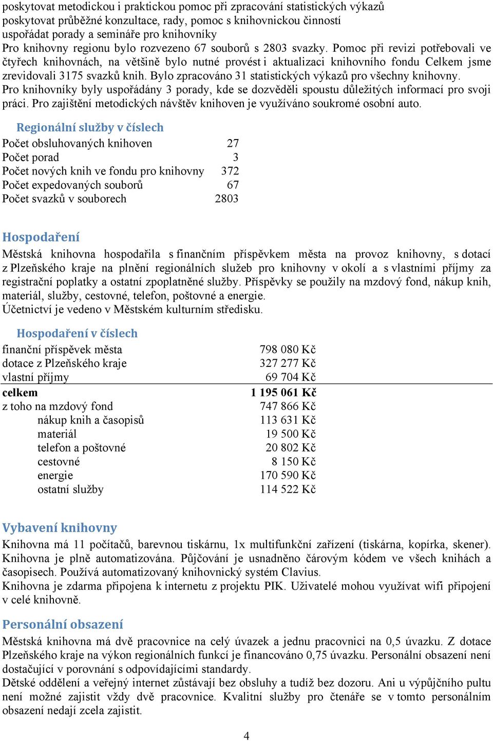 Pomoc při revizi potřebovali ve čtyřech knihovnách, na většině bylo nutné provést i aktualizaci knihovního fondu Celkem jsme zrevidovali 3175 svazků knih.