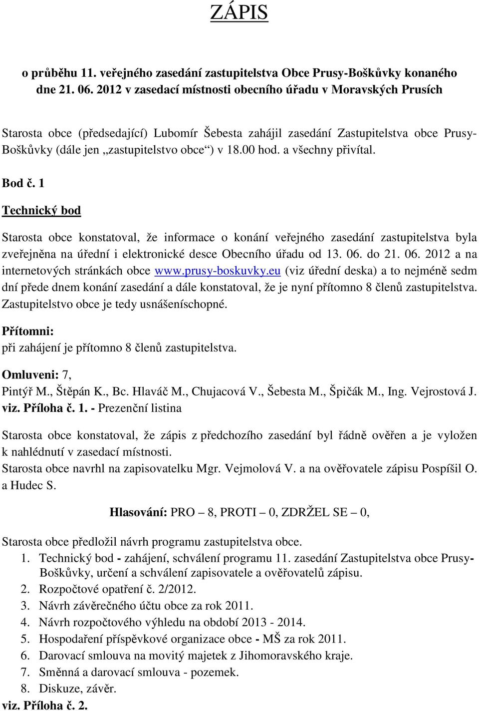 00 hod. a všechny přivítal. Bod č.