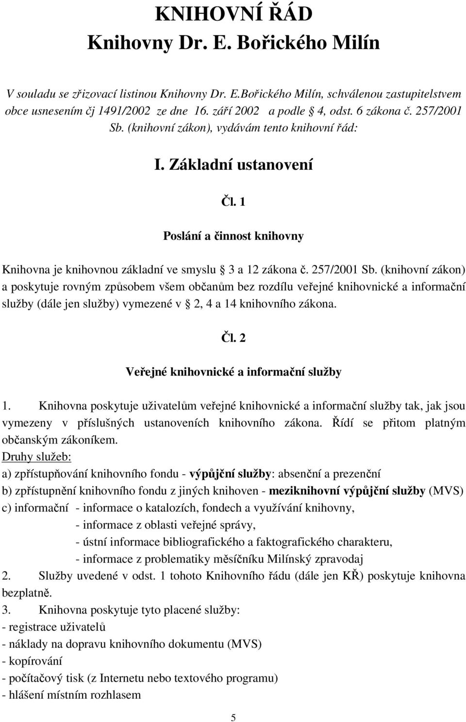 1 Poslání a činnost knihovny Knihovna je knihovnou základní ve smyslu 3 a 12 zákona č. 257/2001 Sb.