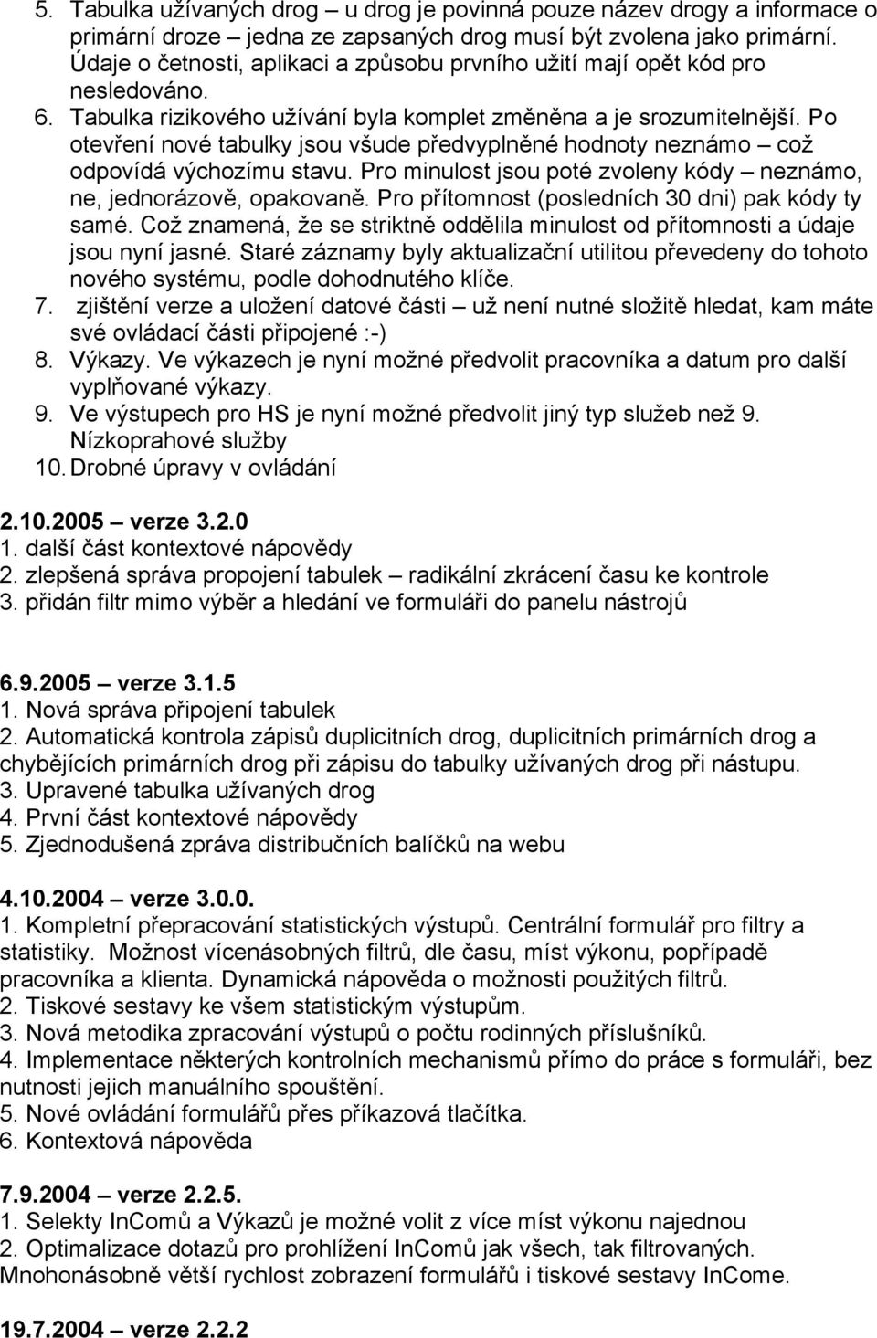 Po otevření nové tabulky jsou všude předvyplněné hodnoty neznámo což odpovídá výchozímu stavu. Pro minulost jsou poté zvoleny kódy neznámo, ne, jednorázově, opakovaně.