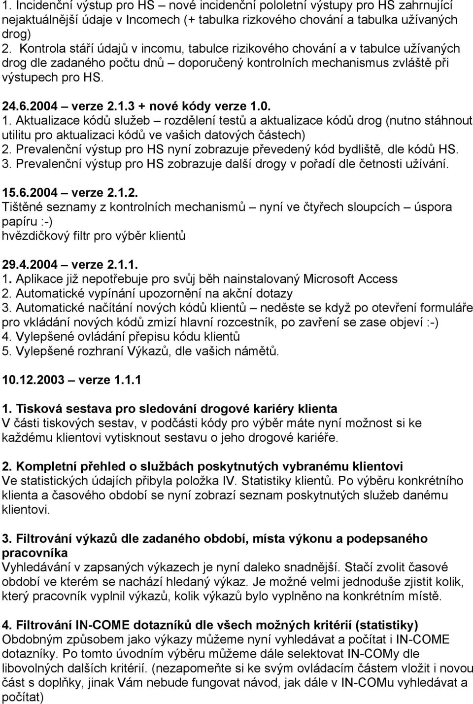 3 + nové kódy verze 1.0. 1. Aktualizace kódů služeb rozdělení testů a aktualizace kódů drog (nutno stáhnout utilitu pro aktualizaci kódů ve vašich datových částech) 2.