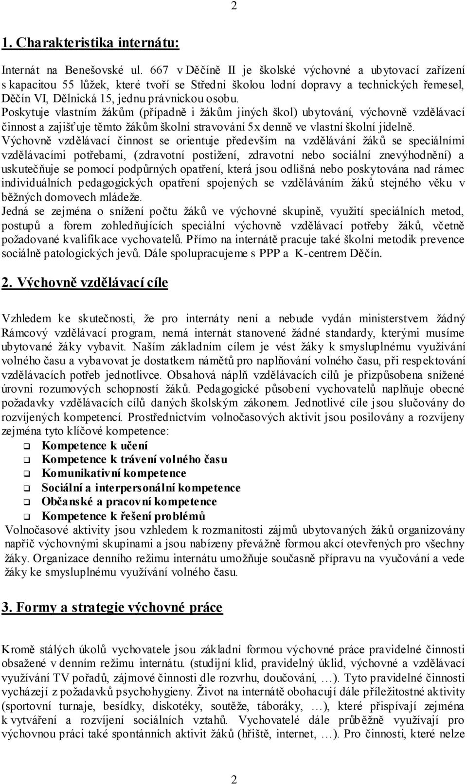 Poskytuje vlastním žákům (případně i žákům jiných škol) ubytování, výchovně vzdělávací činnost a zajišťuje těmto žákům školní stravování 5x denně ve vlastní školní jídelně.