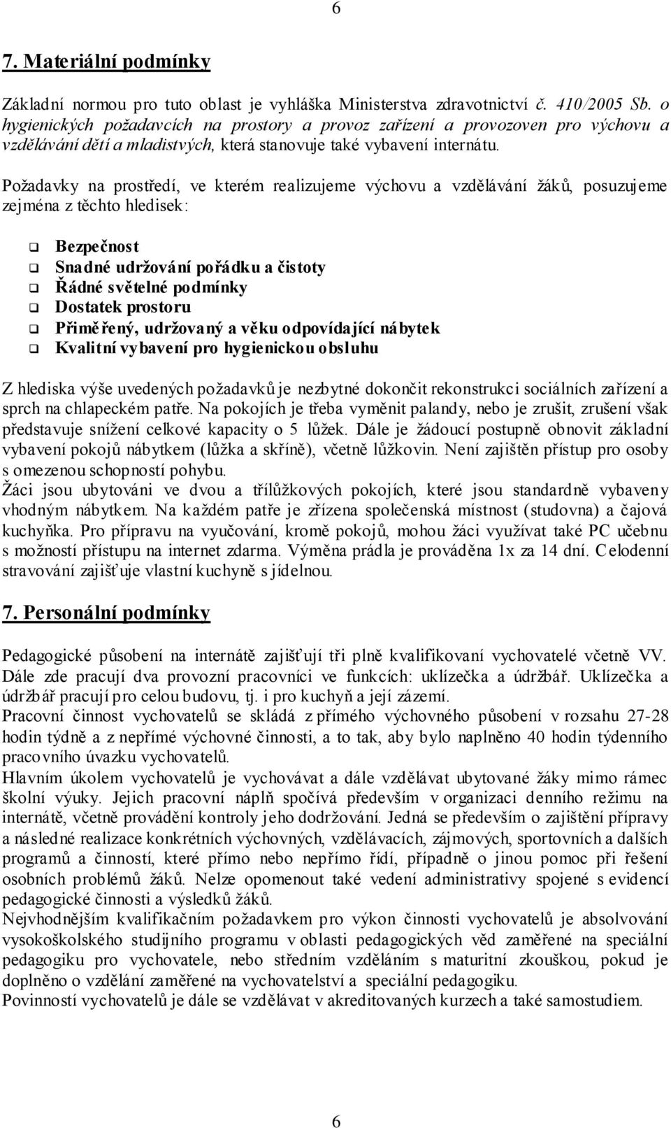 Požadavky na prostředí, ve kterém realizujeme výchovu a vzdělávání žáků, posuzujeme zejména z těchto hledisek: Bezpečnost Snadné udržování pořádku a čistoty Řádné světelné podmínky Dostatek prostoru