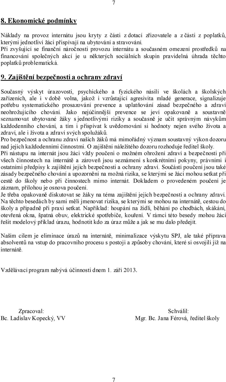 9. Zajištění bezpečnosti a ochrany zdraví Současný výskyt úrazovosti, psychického a fyzického násilí ve školách a školských zařízeních, ale i v době volna, jakož i vzrůstající agresivita mladé