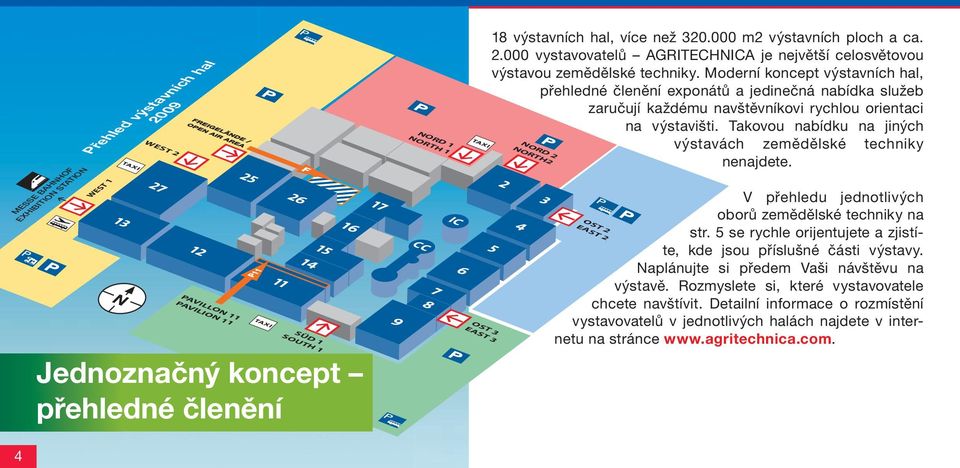 Moderní koncept výstavních hal, přehledné členění exponátů a jedinečná nabídka služeb zaručují každému navštěvníkovi rychlou orientaci na výstavišti.