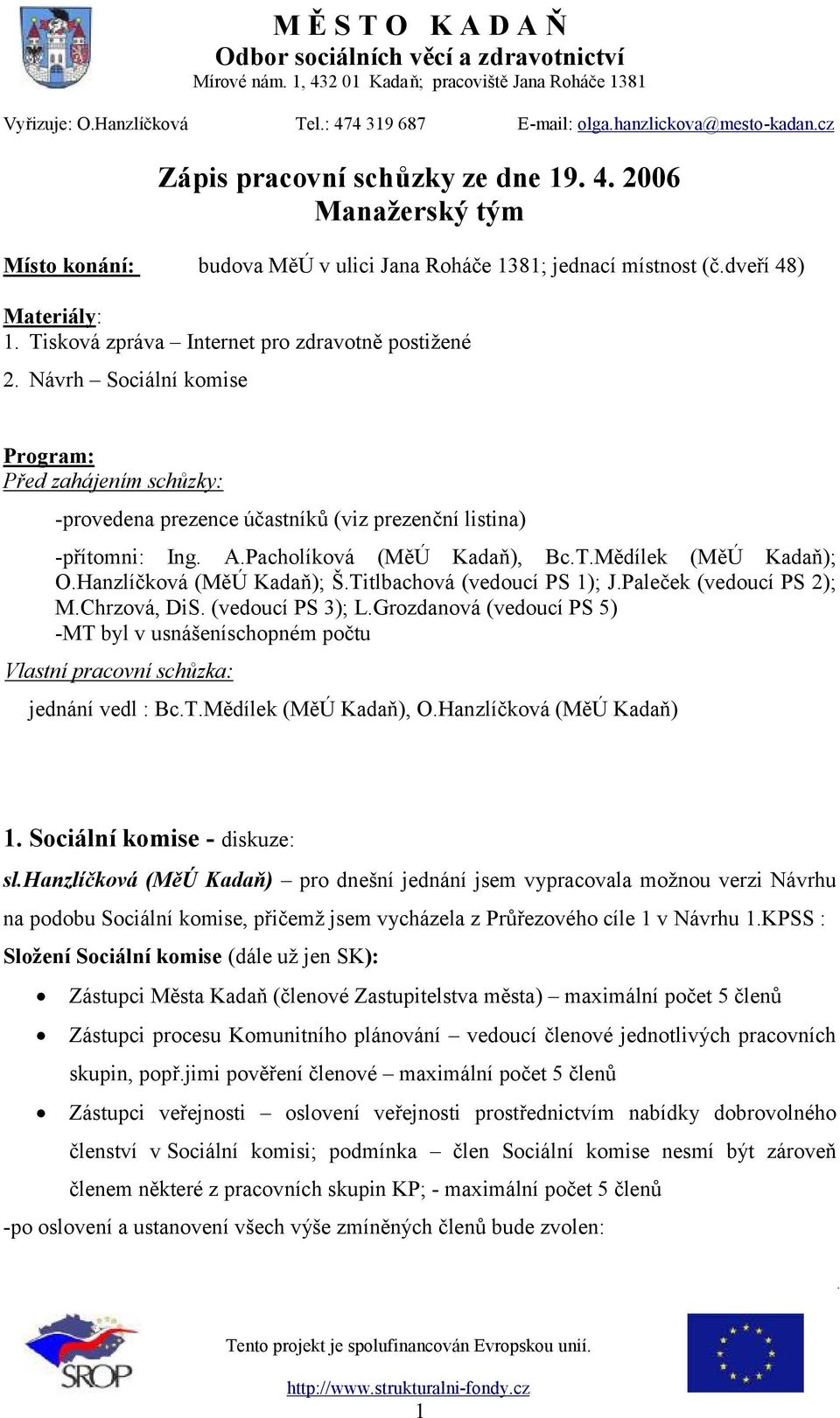 Pacholíková (MěÚ Kadaň), Bc.T.Mědílek (MěÚ Kadaň); O.Hanzlíčková (MěÚ Kadaň); Š.Titlbachová (vedoucí PS 1); J.Paleček (vedoucí PS 2); M.Chrzová, DiS. (vedoucí PS 3); L.