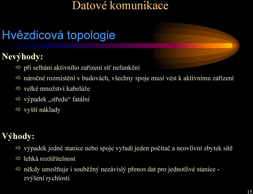 vyšší náklady Výhody: výpadek jedné stanice nebo spoje vyřadí jeden počítač a neovlivní zbytek sítě