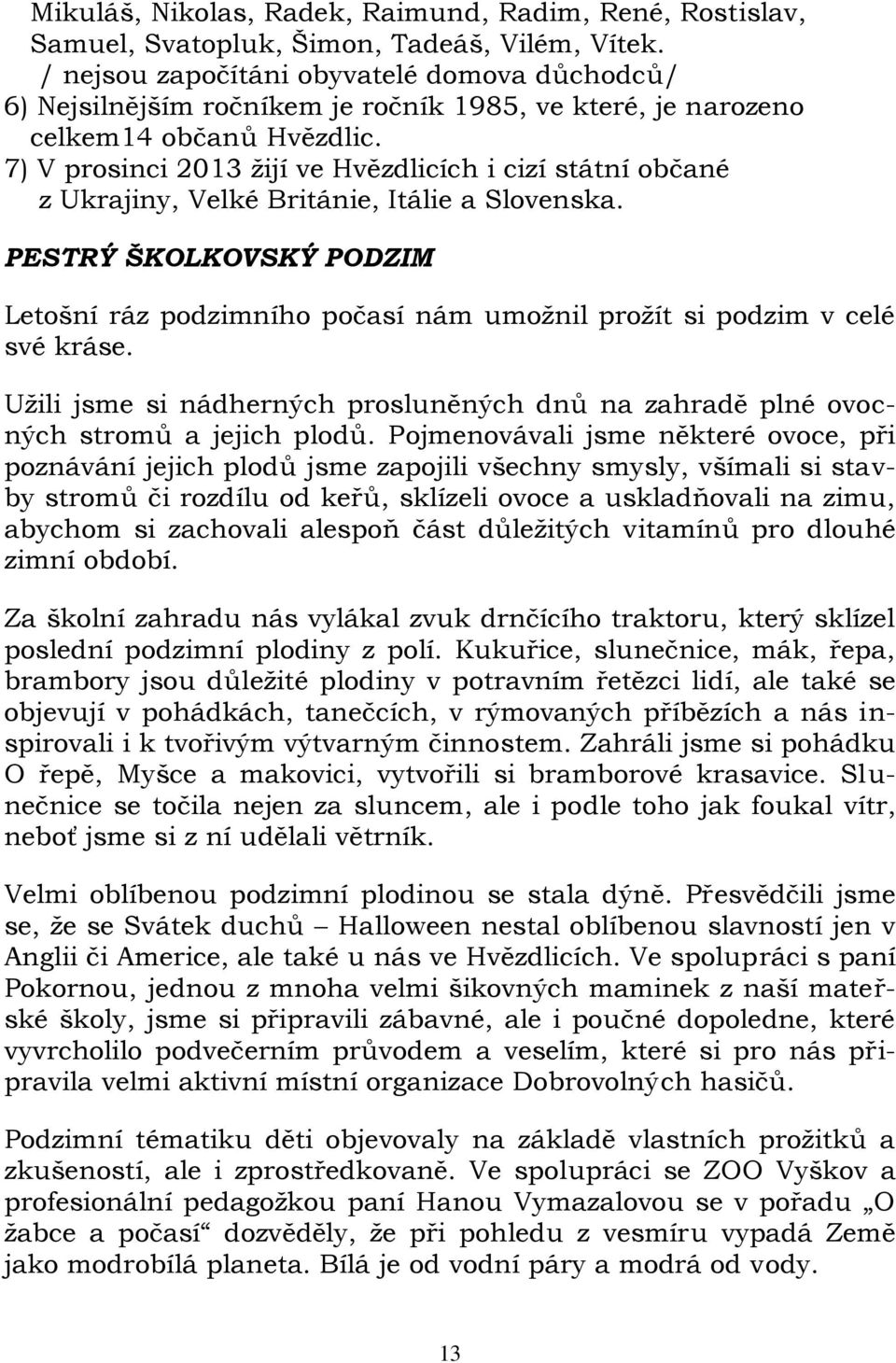 7) V prosinci 2013 žijí ve Hvězdlicích i cizí státní občané z Ukrajiny, Velké Británie, Itálie a Slovenska.