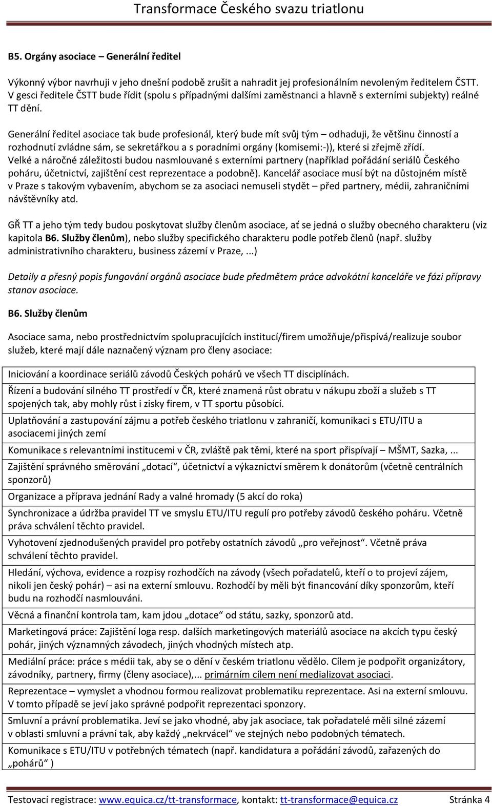 Generální ředitel asociace tak bude profesionál, který bude mít svůj tým odhaduji, že většinu činností a rozhodnutí zvládne sám, se sekretářkou a s poradními orgány (komisemi:-)), které si zřejmě
