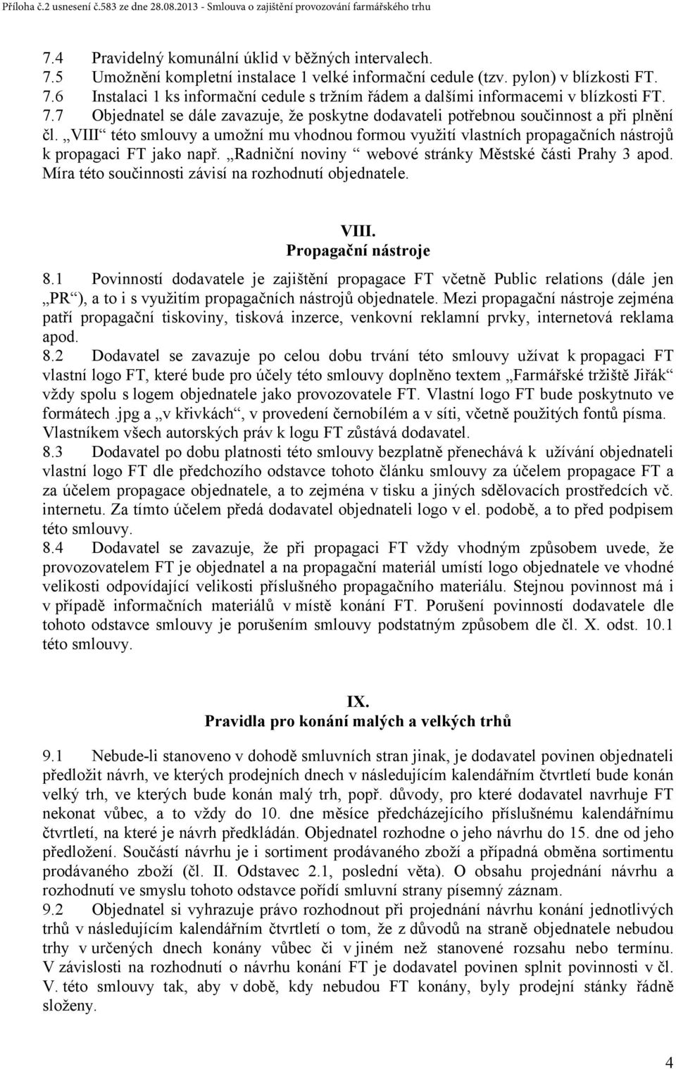 VIII této smlouvy a umožní mu vhodnou formou využití vlastních propagačních nástrojů k propagaci FT jako např. Radniční noviny webové stránky Městské části Prahy 3 apod.