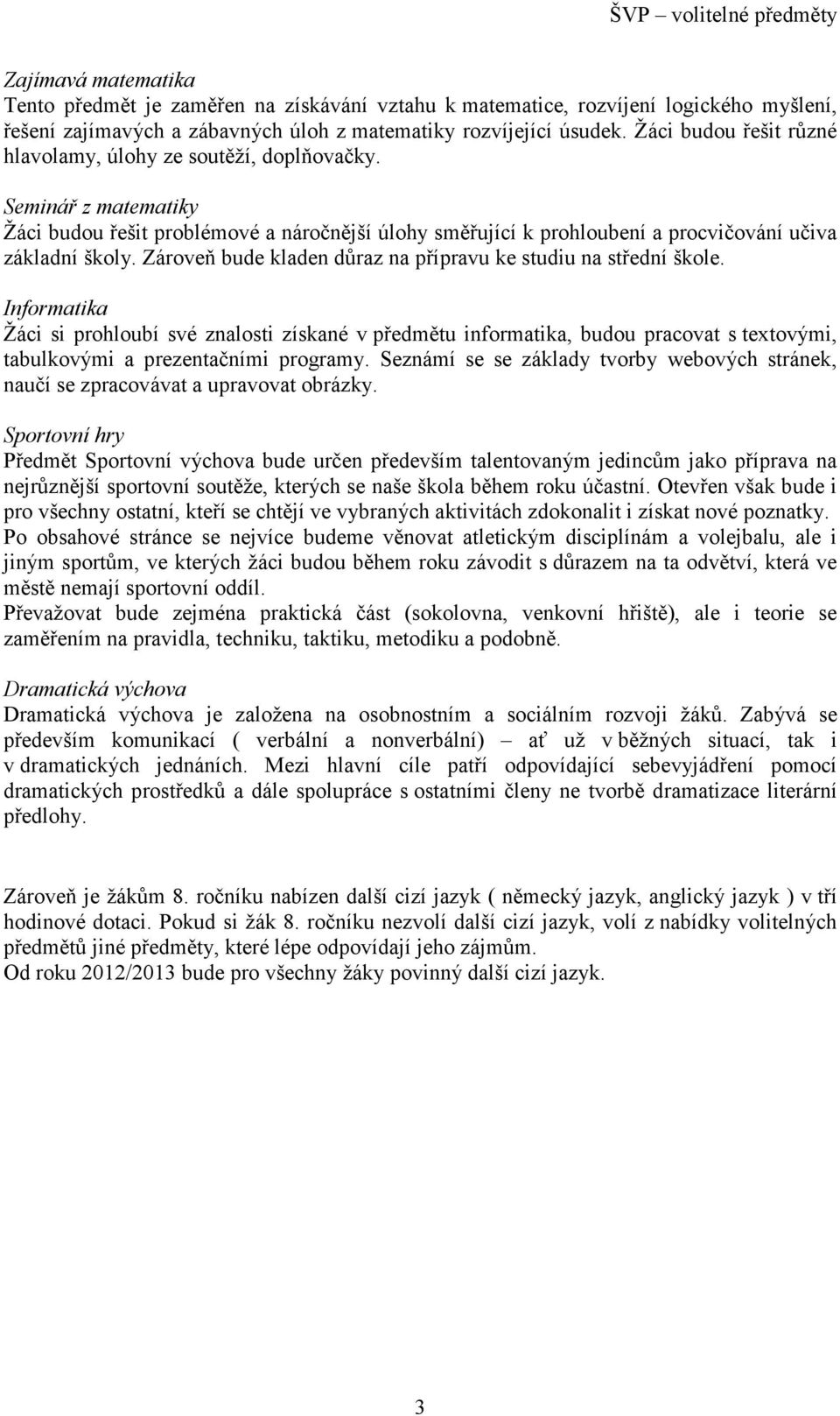 Zároveň bude kladen důraz na přípravu ke studiu na střední škole.