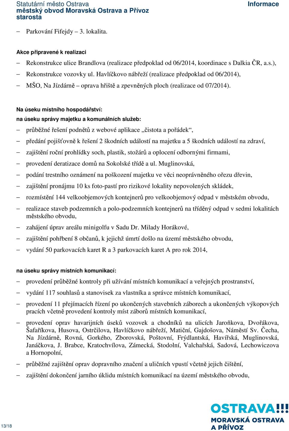 Na úseku místního hospodářství: na úseku správy majetku a komunálních služeb: průběžné řešení podnětů z webové aplikace čistota a pořádek, předání pojišťovně k řešení 2 škodních událostí na majetku a