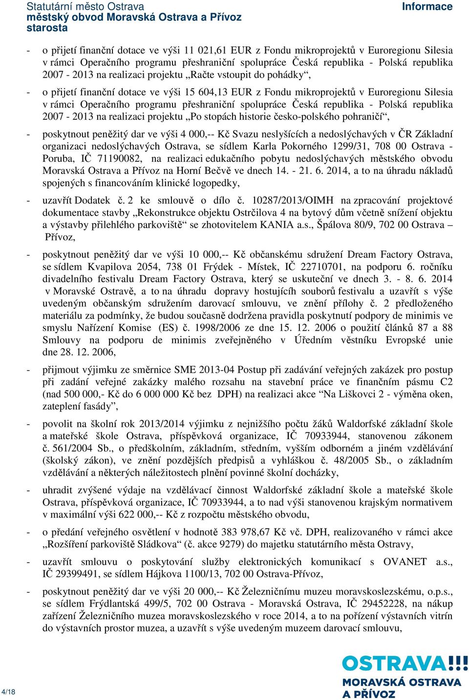 republika - Polská republika 2007-2013 na realizaci projektu Po stopách historie česko-polského pohraničí, - poskytnout peněžitý dar ve výši 4 000,-- Kč Svazu neslyšících a nedoslýchavých v ČR