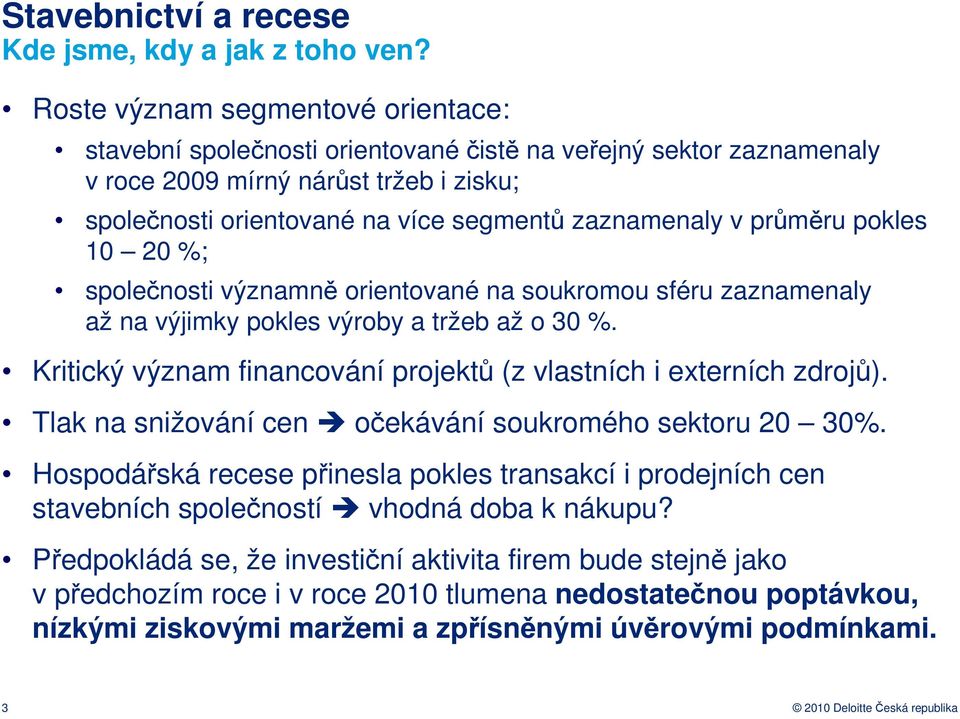 průměru pokles 10 20 %; společnosti významně orientované na soukromou sféru zaznamenaly až na výjimky pokles výroby a tržeb až o 30 %.