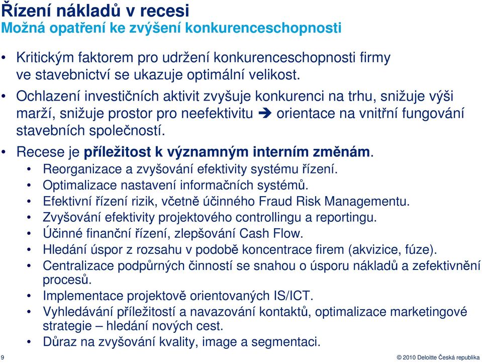 Recese je příležitost k významným interním změnám. Reorganizace a zvyšování efektivity systému řízení. Optimalizace nastavení informačních systémů.