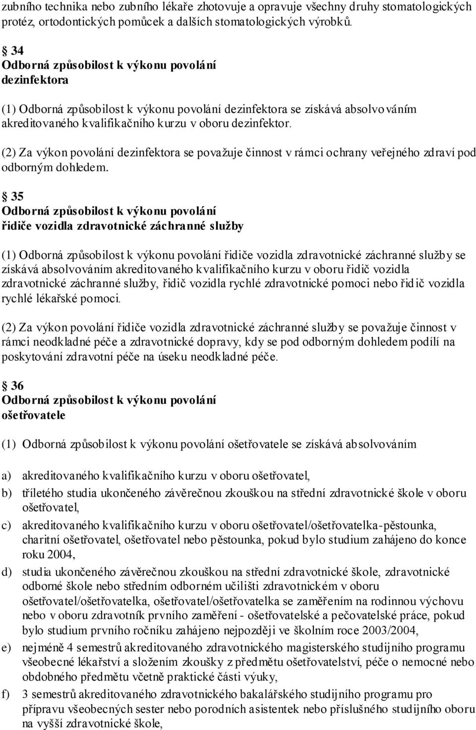 (2) Za výkon povolání dezinfektora se povaţuje činnost v rámci ochrany veřejného zdraví pod odborným dohledem.