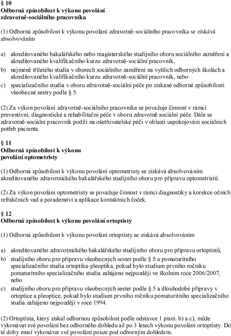 pracovník, nebo c) specializačního studia v oboru zdravotně-sociální péče po získané odborné způsobilosti všeobecné sestry podle 5.