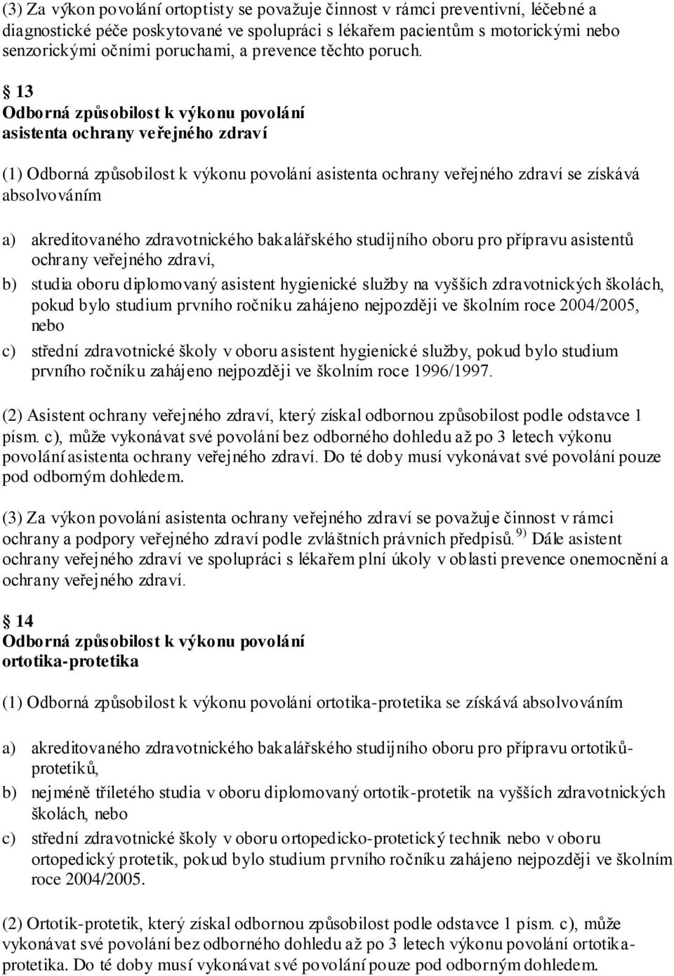 13 asistenta ochrany veřejného zdraví (1) asistenta ochrany veřejného zdraví se získává absolvováním a) akreditovaného zdravotnického bakalářského studijního oboru pro přípravu asistentů ochrany