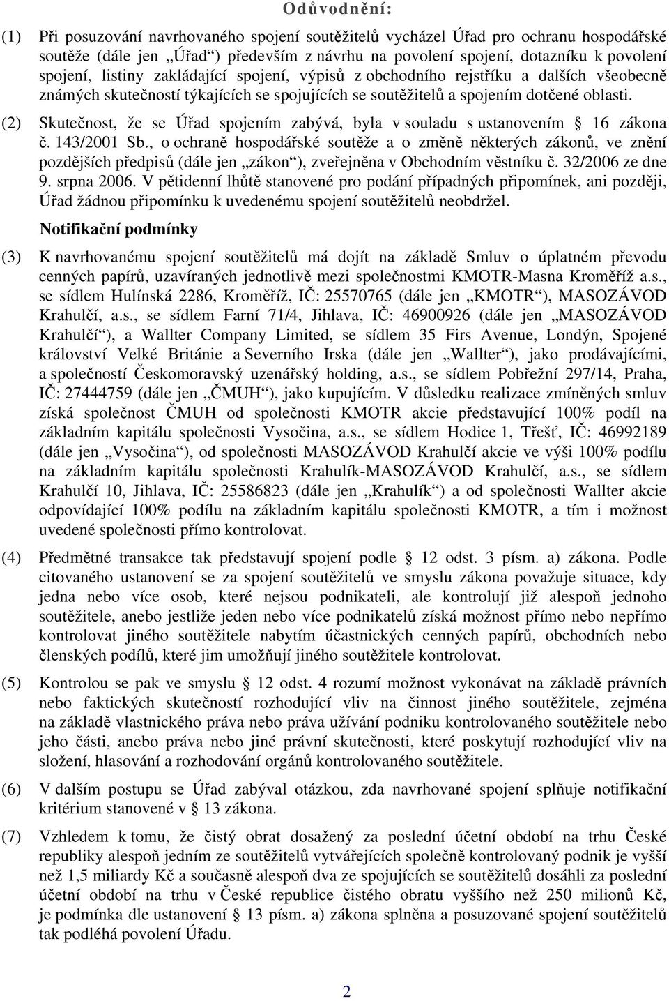 (2) Skutečnost, že se Úřad spojením zabývá, byla v souladu s ustanovením 16 zákona č. 143/2001 Sb.