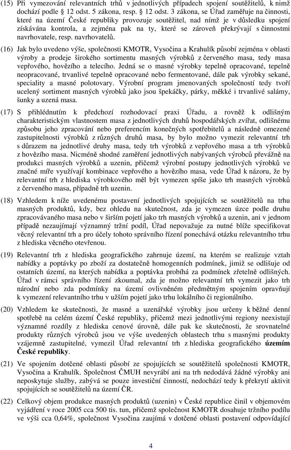 3 zákona, se Úřad zaměřuje na činnosti, které na území České republiky provozuje soutěžitel, nad nímž je v důsledku spojení získávána kontrola, a zejména pak na ty, které se zároveň překrývají s