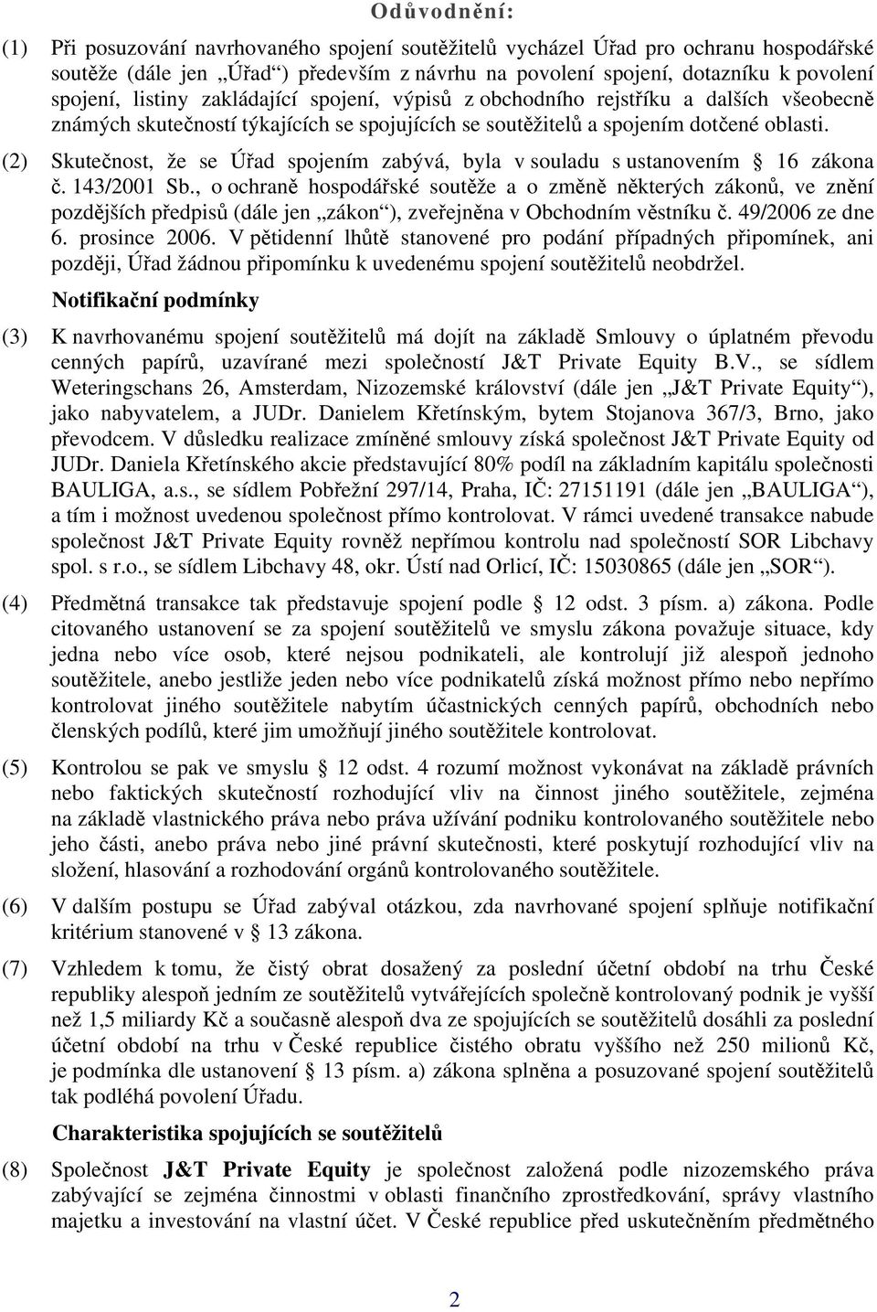 (2) Skutečnost, že se Úřad spojením zabývá, byla v souladu s ustanovením 16 zákona č. 143/2001 Sb.