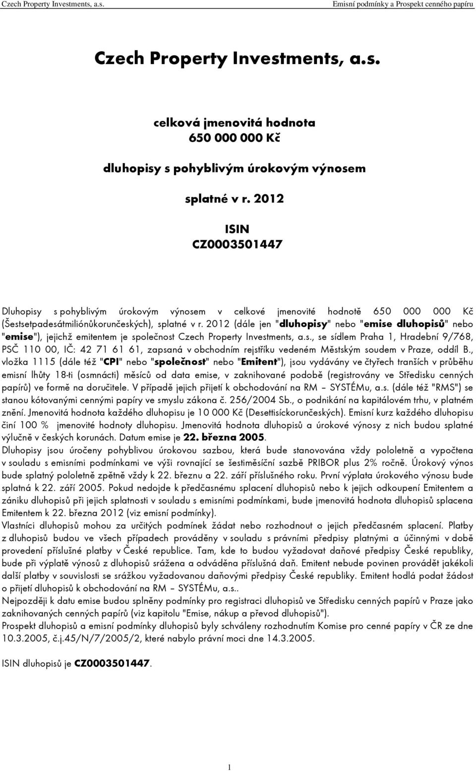 2012 (dále jen "dluhopisy" nebo "emise dluhopisů" nebo "emise"), jejichž emitentem je společnost Czech Property Investments, a.s., se sídlem Praha 1, Hradební 9/768, PSČ 110 00, IČ: 42 71 61 61, zapsaná v obchodním rejstříku vedeném Městským soudem v Praze, oddíl B.