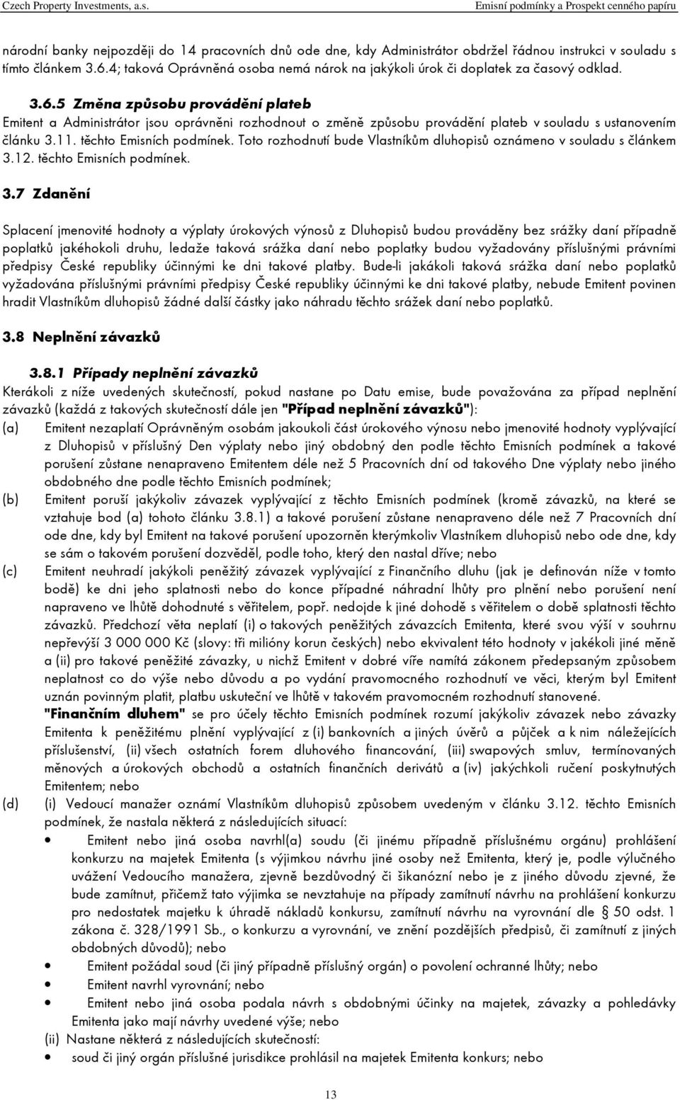 5 Změna způsobu provádění plateb Emitent a Administrátor jsou oprávněni rozhodnout o změně způsobu provádění plateb v souladu s ustanovením článku 3.11. těchto Emisních podmínek.