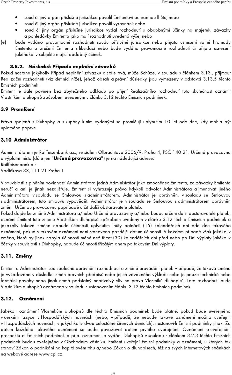 valné hromady Emitenta o zrušení Emitenta s likvidací nebo bude vydáno pravomocné rozhodnutí či přijato usnesení jakéhokoliv subjektu mající obdobný účinek. 3.8.2.