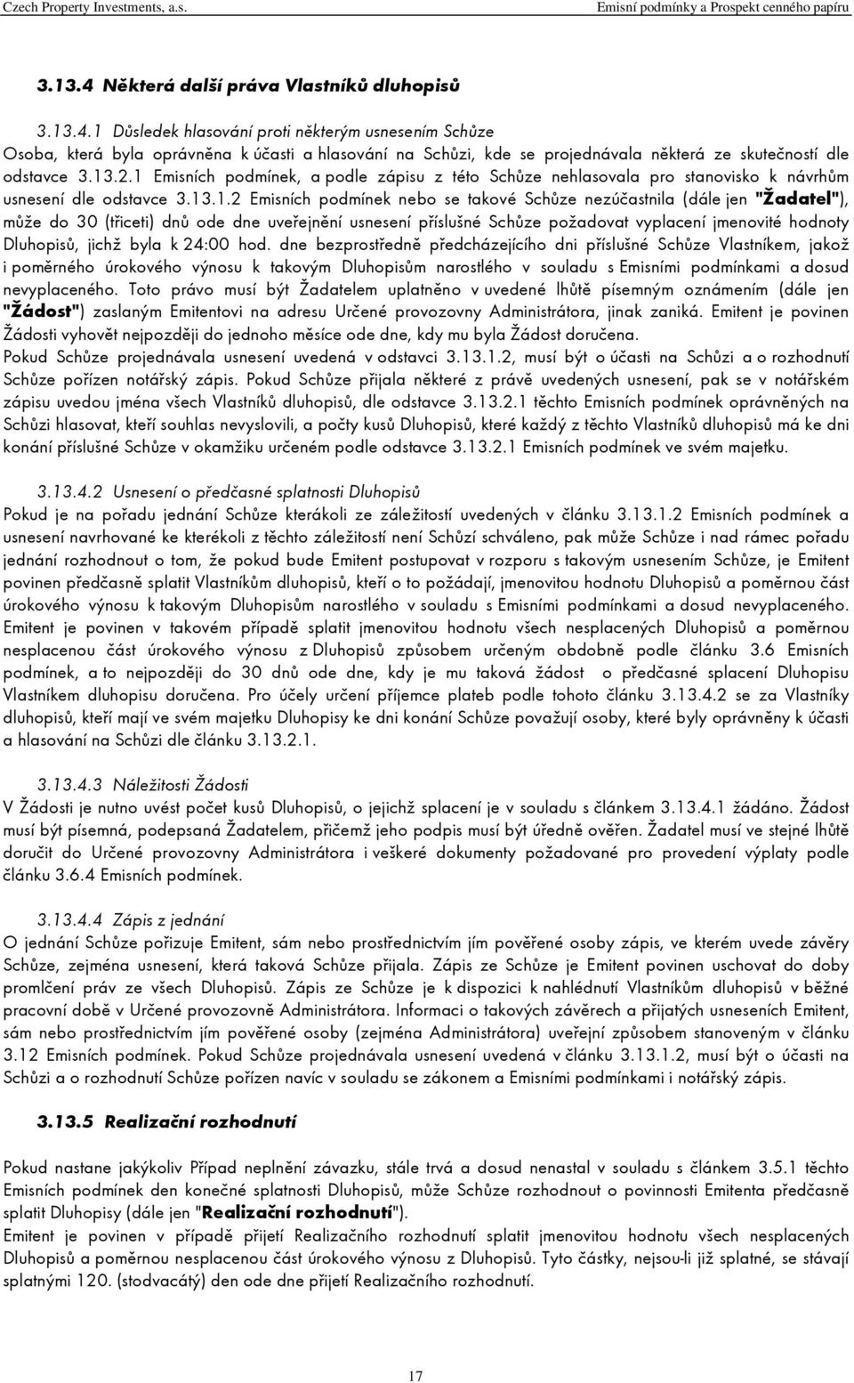 může do 30 (třiceti) dnů ode dne uveřejnění usnesení příslušné Schůze požadovat vyplacení jmenovité hodnoty Dluhopisů, jichž byla k 24:00 hod.