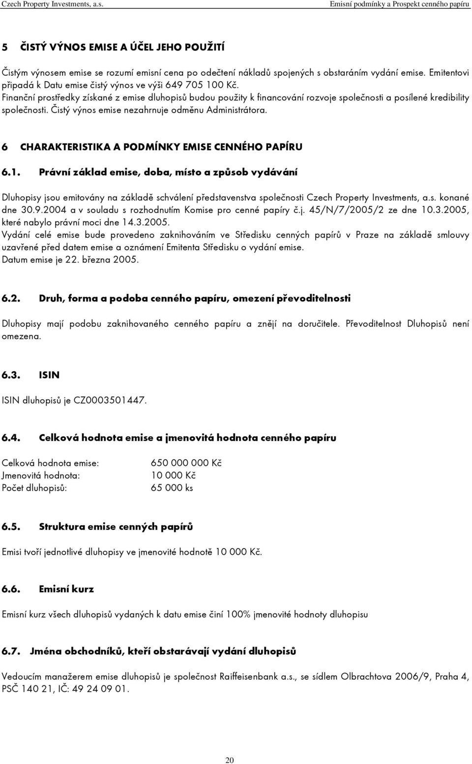 Čistý výnos emise nezahrnuje odměnu Administrátora. 6 CHARAKTERISTIKA A PODMÍNKY EMISE CENNÉHO PAPÍRU 6.1.