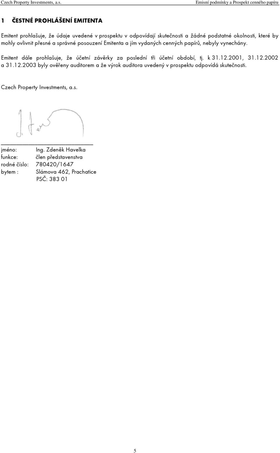 Emitent dále prohlašuje, že účetní závěrky za poslední tři účetní období, tj. k 31.12.