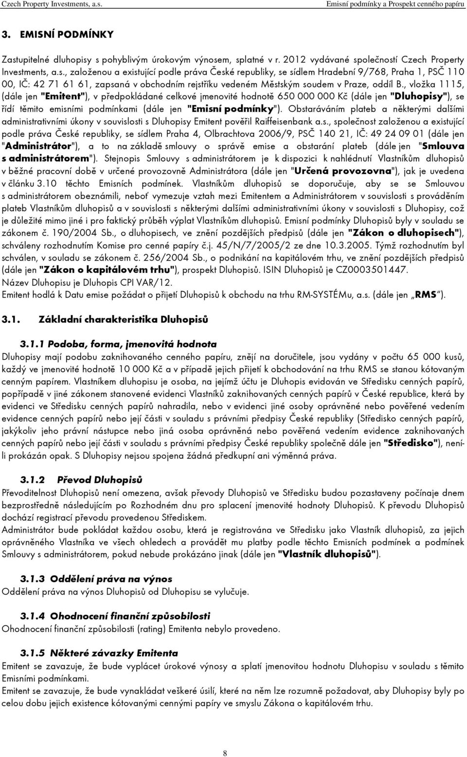 s pohyblivým úrokovým výnosem, splatné v r. 2012 vydávané společností Czech Property Investments, a.s., založenou a existující podle práva České republiky, se sídlem Hradební 9/768, Praha 1, PSČ 110 00, IČ: 42 71 61 61, zapsaná v obchodním rejstříku vedeném Městským soudem v Praze, oddíl B.