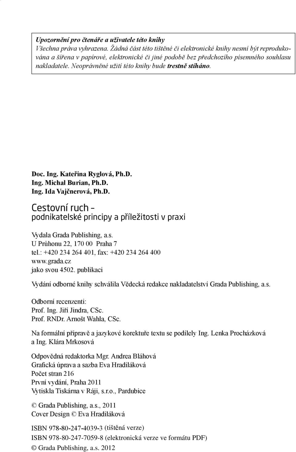 Neoprávněné užití této knihy bude trestně stíháno. Doc. Ing. Kateřina Ryglová, Ph.D. Ing. Michal Burian, Ph.D. Ing. Ida Vajčnerová, Ph.D. Cestovní ruch podnikatelské principy a příležitosti v praxi Vydala Grada Publishing, a.