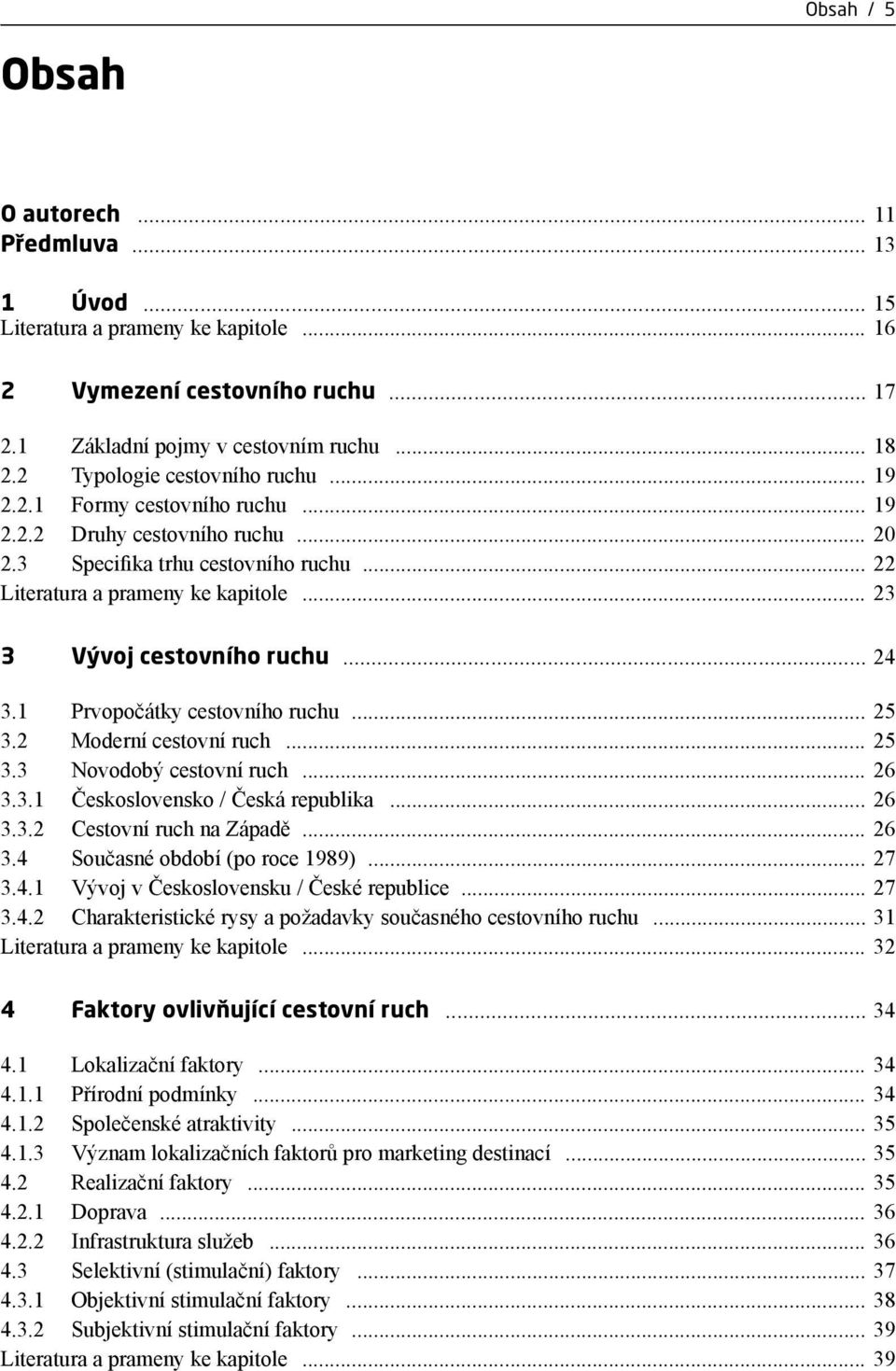 .. 23 3 Vývoj cestovního ruchu... 24 3.1 Prvopočátky cestovního ruchu... 25 3.2 Moderní cestovní ruch... 25 3.3 Novodobý cestovní ruch... 26 3.3.1 Československo / Česká republika... 26 3.3.2 Cestovní ruch na Západě.