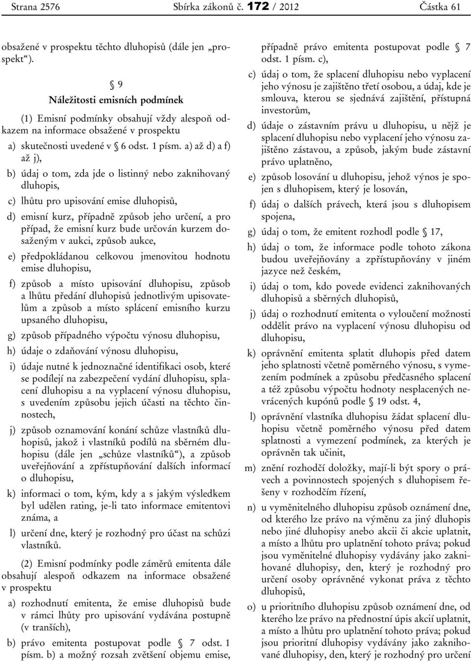 a) až d) a f) až j), b) údaj o tom, zda jde o listinný nebo zaknihovaný dluhopis, c) lhůtu pro upisování emise dluhopisů, d) emisní kurz, případně způsob jeho určení, a pro případ, že emisní kurz