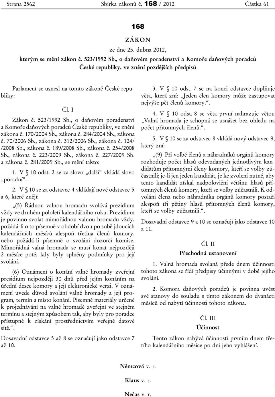 , o daňovém poradenství a Komoře daňových poradců České republiky, ve znění zákona č. 170/2004 Sb., zákona č. 284/2004 Sb., zákona č. 70/2006 Sb., zákona č. 312/2006 Sb., zákona č. 124/ /2008 Sb.