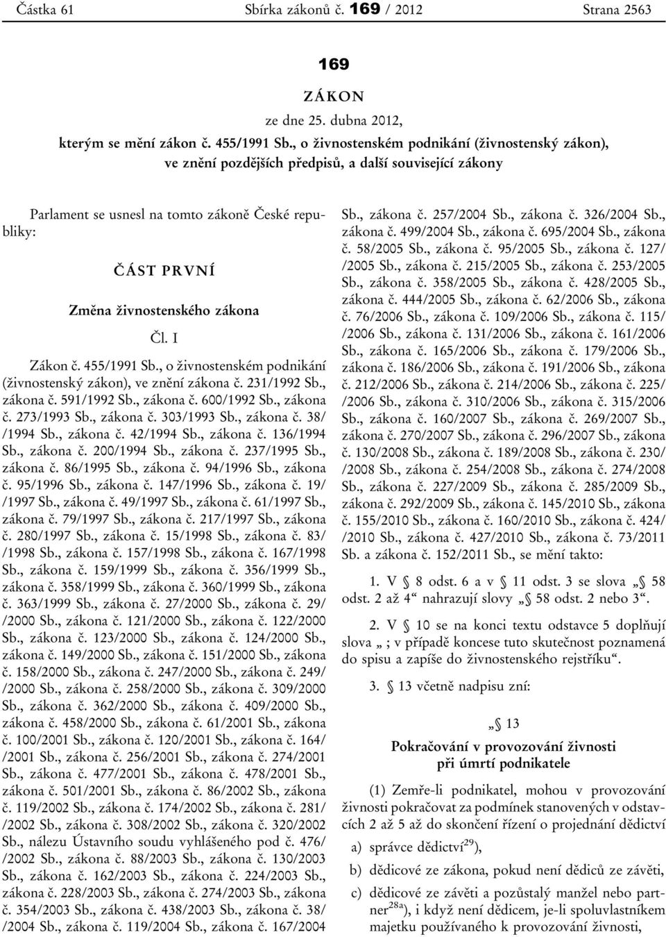 Čl. I Zákon č. 455/1991 Sb., o živnostenském podnikání (živnostenský zákon), ve znění zákona č. 231/1992 Sb., zákona č. 591/1992 Sb., zákona č. 600/1992 Sb., zákona č. 273/1993 Sb., zákona č. 303/1993 Sb.