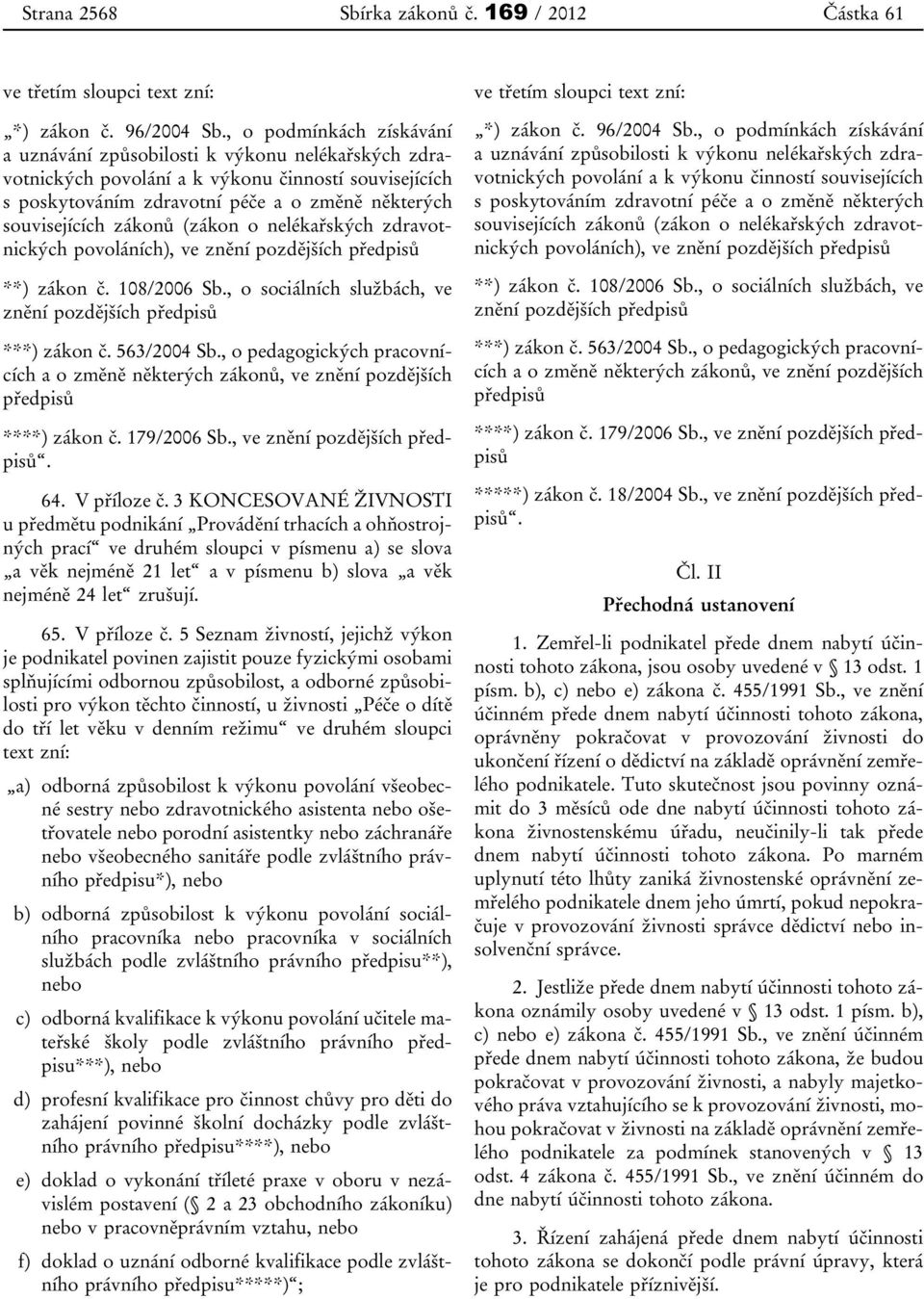 (zákon o nelékařských zdravotnických povoláních), ve znění pozdějších předpisů **) zákon č. 108/2006 Sb., o sociálních službách, ve znění pozdějších předpisů ***) zákon č. 563/2004 Sb.