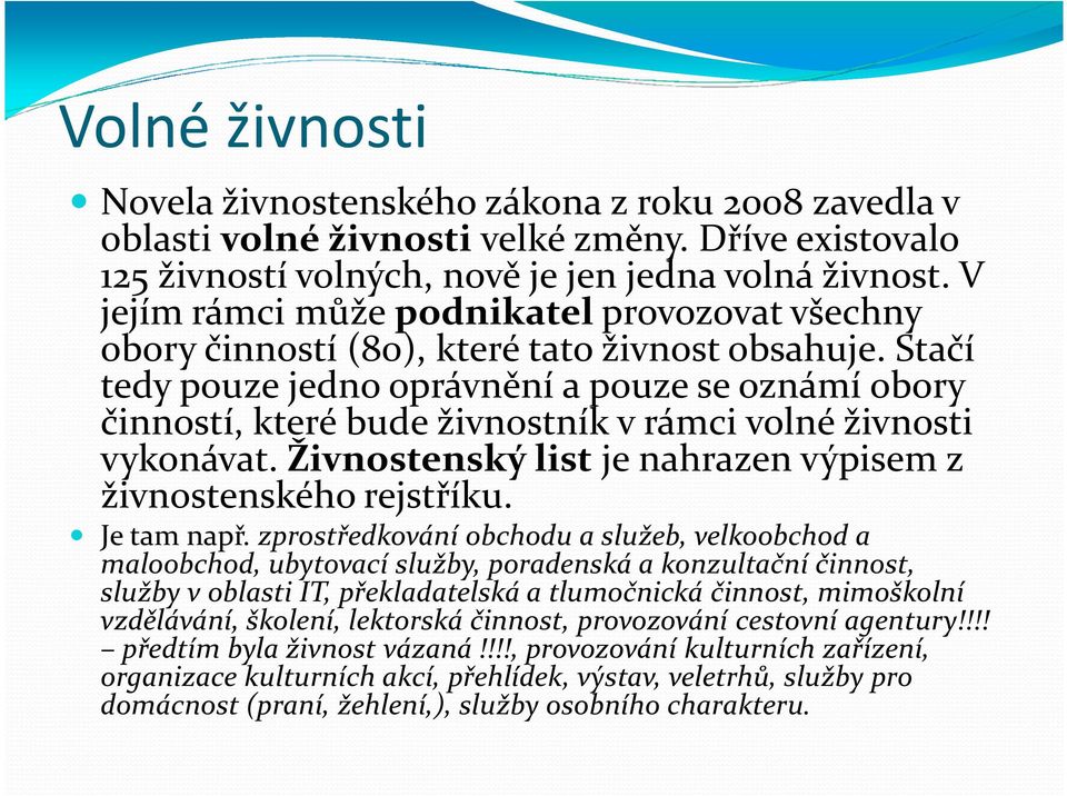 Stačí tedy pouze jedno oprávnění a pouze se oznámí obory činností, které bude živnostník v rámci volné živnosti vykonávat. Živnostenský list je nahrazen výpisem z živnostenského rejstříku.