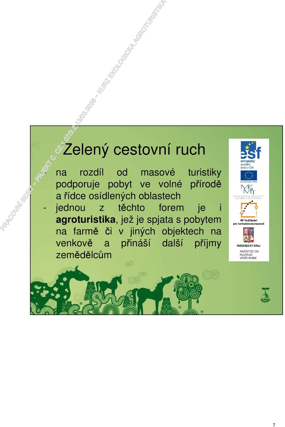 těchto forem je i agroturistika, jež je spjata s pobytem na farmě