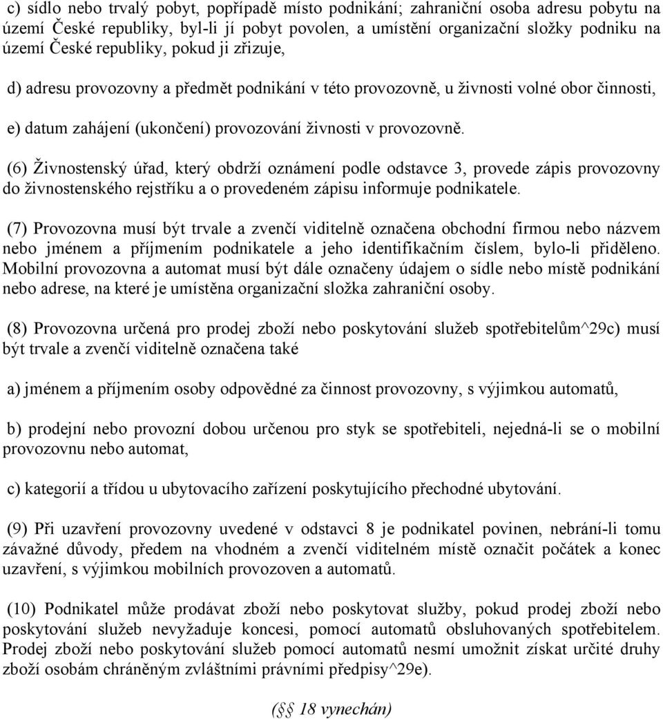 (6) Živnostenský úřad, který obdrží oznámení podle odstavce 3, provede zápis provozovny do živnostenského rejstříku a o provedeném zápisu informuje podnikatele.